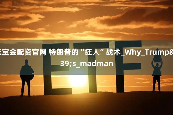 至宝金配资官网 特朗普的“狂人”战术_Why_Trump's_madman